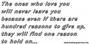 The ones who love you will never leave you because even if there are ...