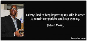 ... skills in order to remain competitive and keep winning. - Edwin Moses