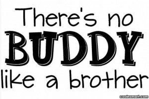 Brother Quote: There’s no buddy like a brother.
