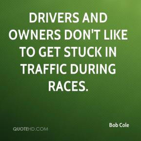... Drivers and owners don't like to get stuck in traffic during races