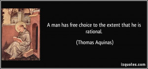 ... has free choice to the extent that he is rational. - Thomas Aquinas
