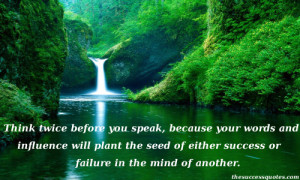 Think twice before you speak,because your words and Infulence Will ...