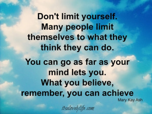 Don’t limit yourself. Many people limit themselves to what they ...