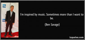 inspired by music. Sometimes more than I want to be. - Ben Savage