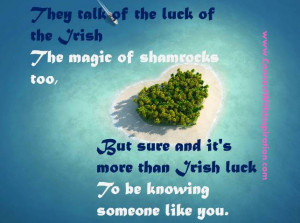 They talk of the luck of the Irish, The magic of shamrocks too,