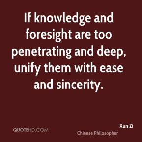 Xun Zi - If knowledge and foresight are too penetrating and deep ...