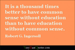 ... have common sense without education than to have education without