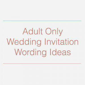 Adult Only Wedding Invitation Wording Ideas