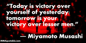 ... yourself of yesterday; tomorrow is your victory over lesser men
