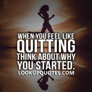 Think Im Starting To Like You Quotes When you feel like quitting
