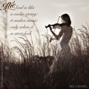 Neil A. Maxwell quote, The soul is like a violin string