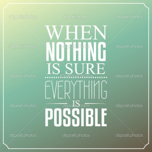 When nothing is sure, Everything is possible, Quotes Typography ...