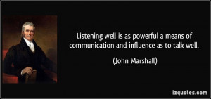 Listening well is as powerful a means of communication and influence ...