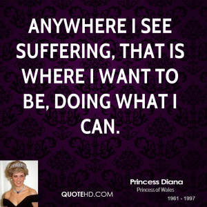 Anywhere I see suffering, that is where I want to be, doing what I can ...