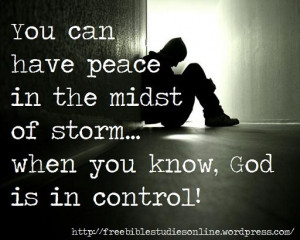 ... peace in the midst of the storm...when you know, God is in Control