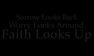 Sorrow Looks Back Worry Looks Around Faith Looks Up