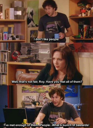 IT Crowd. Roy, Jen. I don't like people. Well, that's not fair, Roy ...