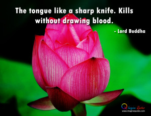 The tongue like a sharp knife. Kills without drawing blood.- Lord ...