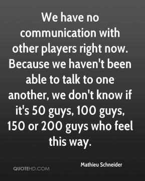 Mathieu Schneider - We have no communication with other players right ...