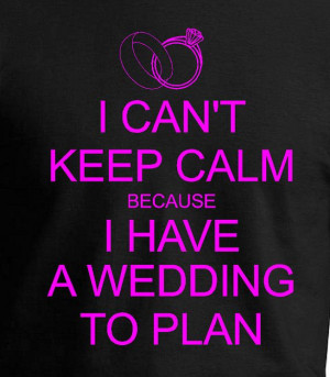 Keep Calm Not when there is a wedding to plan Perfect by JedaTees, $15 ...