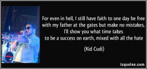 have faith to one day be free with my father at the gates but make no ...