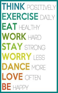 ... Work hard. Stay strong. Worry less. Dance more. Love often. Be happy