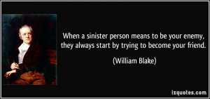 ... , they always start by trying to become your friend. - William Blake
