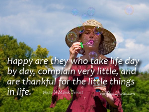 Happy are they who take life day by day, complain very little, and are ...