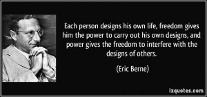 Each person designs his own life, freedom gives him the power to carry ...