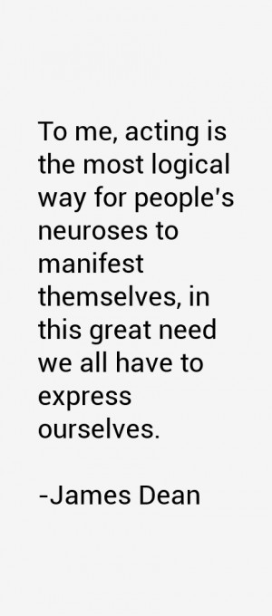 To me, acting is the most logical way for people's neuroses to ...