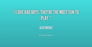 quote-Alex-Meraz-i-love-bad-boys-theyre-the-most-226813.png