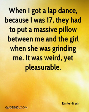 When I got a lap dance, because I was 17, they had to put a massive ...