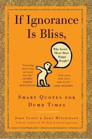 Ignorance Is Bliss, Why Aren't There More Happy People?: Smart Quotes ...
