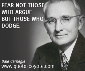 dale carnegie quotes fear not those who argue but those who dodge dale ...