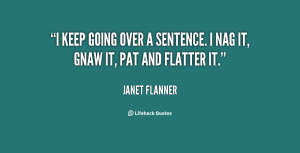 keep going over a sentence. I nag it, gnaw it, pat and flatter it.