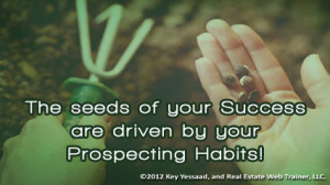develop the habits and skills of prospecting and the seeds you toil to ...