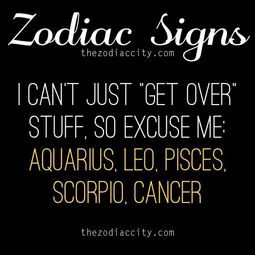 ... to get over hurt feelings: Aquarius, Leo, Pisces, Scorpio, Cancer