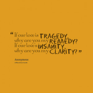 Quotes Picture: if our love is tragedy, why are you my remedy? if our ...