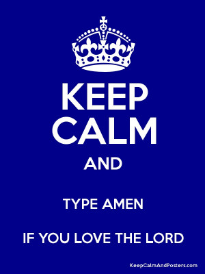 KEEP CALM AND TYPE AMEN IF YOU LOVE THE LORD Poster