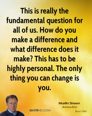 the fundamental question for all of us. How do you make a difference ...