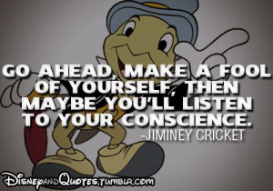 ... of yourself then maybe you ll listen to your conscience jimney cricket