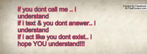 you dont call me i understand if i text you dont answer i understand ...