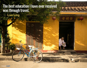 The best education I have ever received was through travel.
