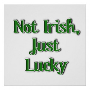 Not Irish, just Lucky...Text Image Posters