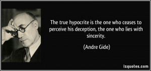 The true hypocrite is the one who ceases to perceive his deception ...