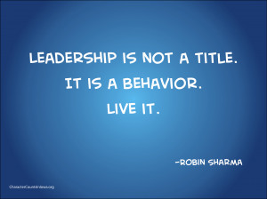 Leadership is not a title, it is a behavior live it.