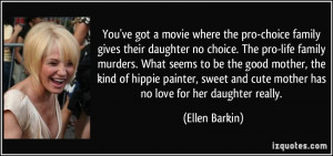 You've got a movie where the pro-choice family gives their daughter no ...
