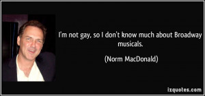 not gay, so I don't know much about Broadway musicals. - Norm ...