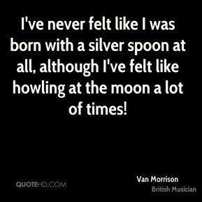 Van Morrison - I've never felt like I was born with a silver spoon at ...