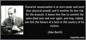 Character assassination is at once easier and surer than physical ...